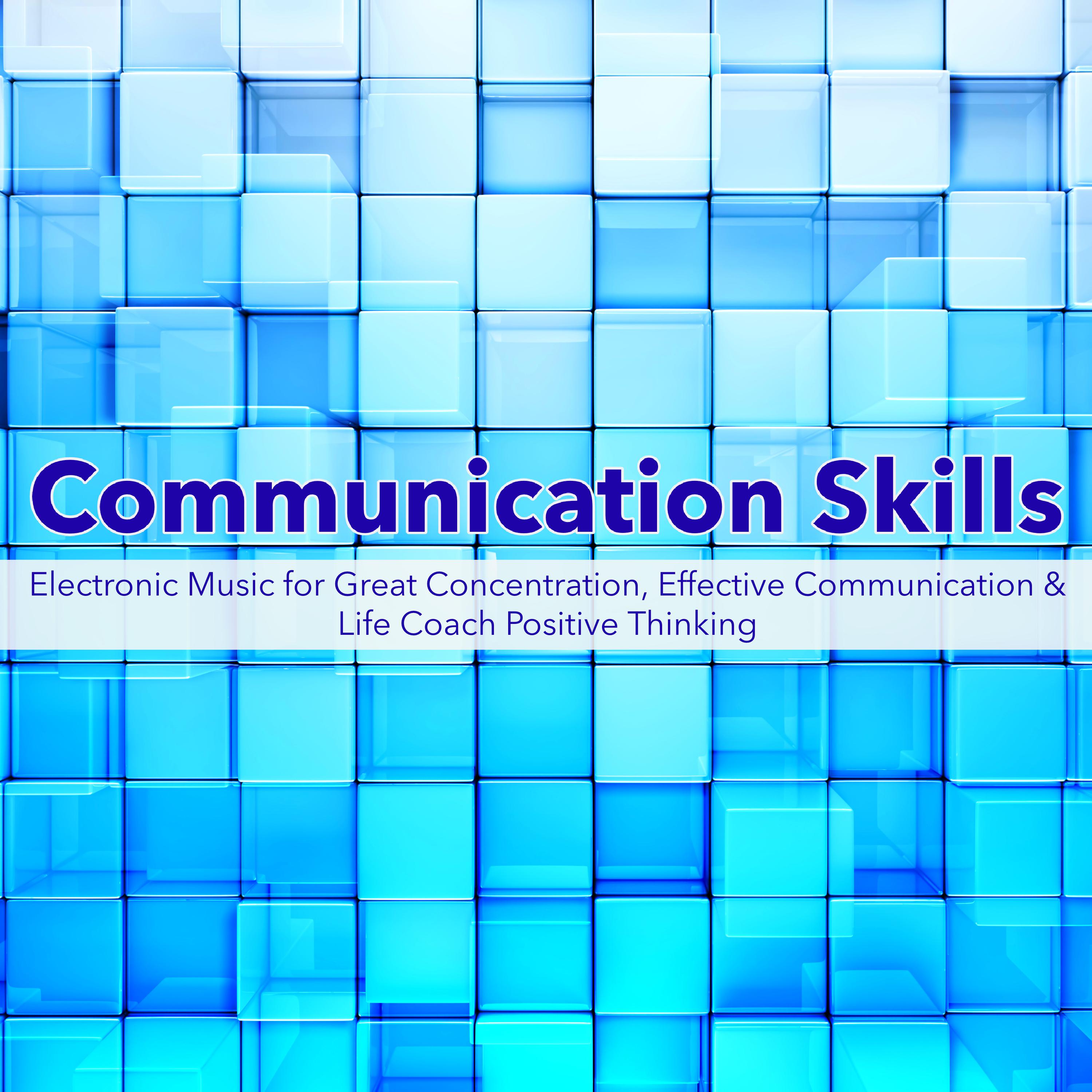 Communication Skills – Electronic Music for Great Concentration, Effective Communication & Life Coach Positive Thinking