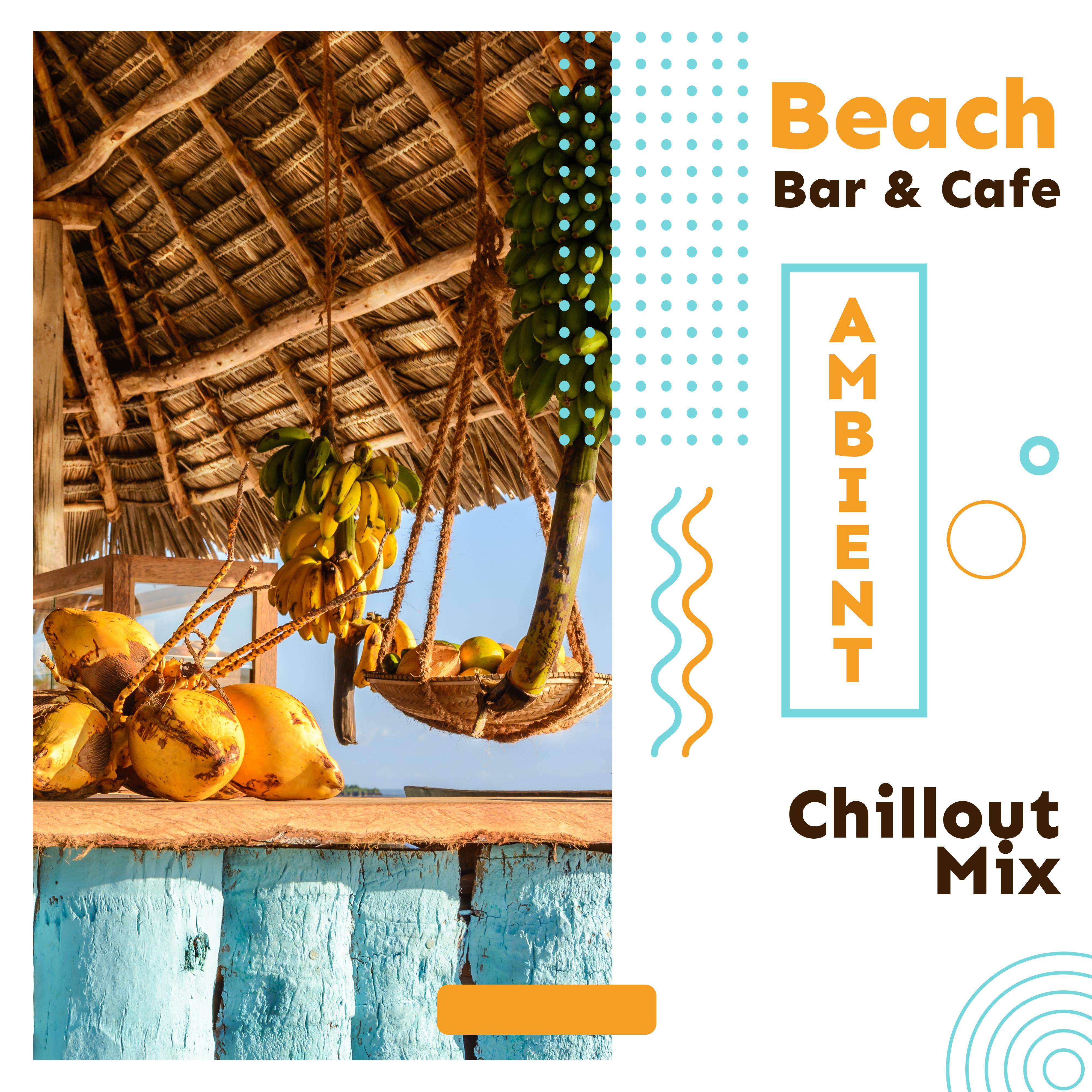 Beach Bar & Cafe Ambient Chillout Mix: Selection of Best Relaxing 2019 Chill Out Music, Most Beautiful Ambient Songs for Spending Time in the Beach Cafe or Bar with Love or Friends
