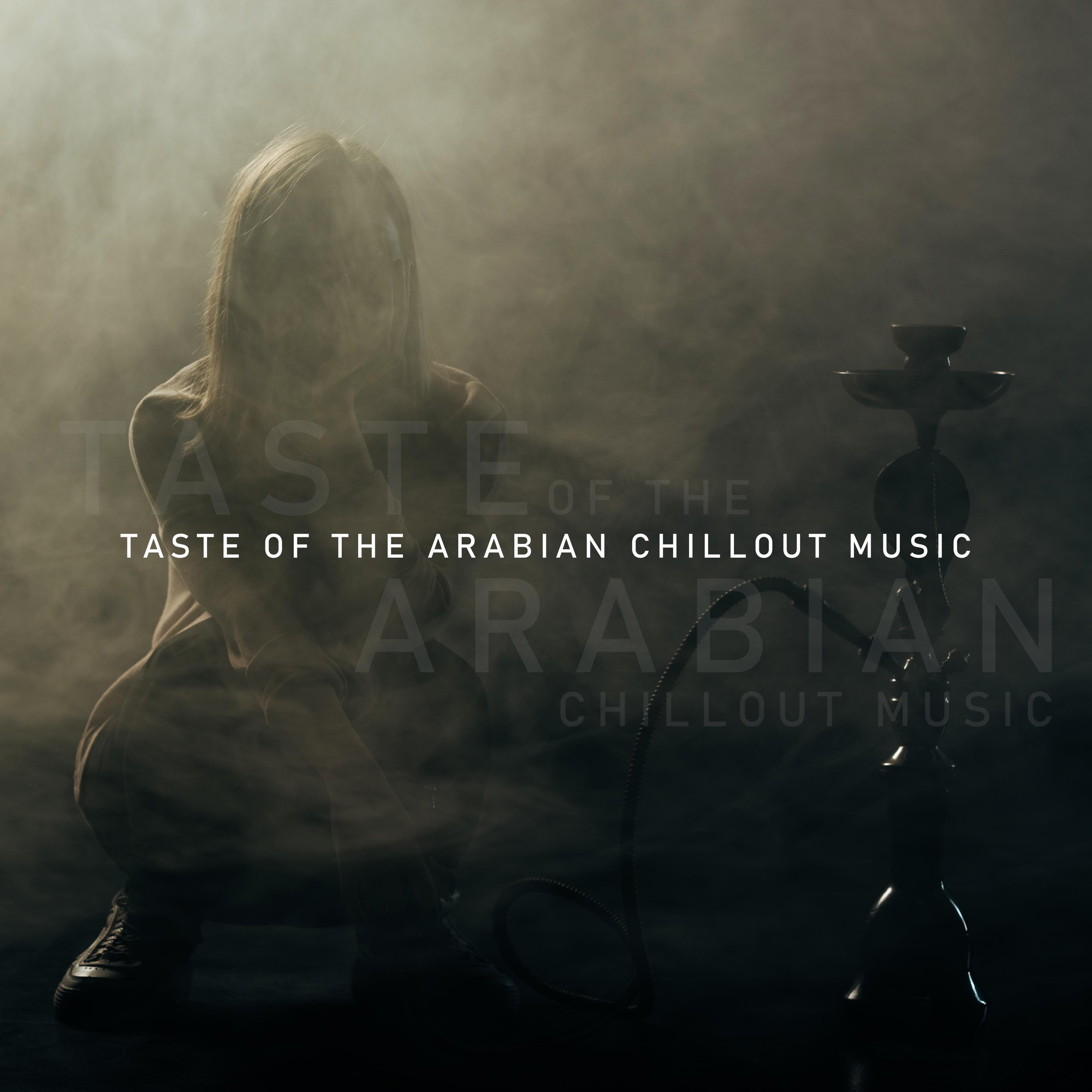 Taste of the Arabian Chillout Music (Relaxing Chill, Oriental Lounge, Exotic and ******, Greatest Arabic Grooves)