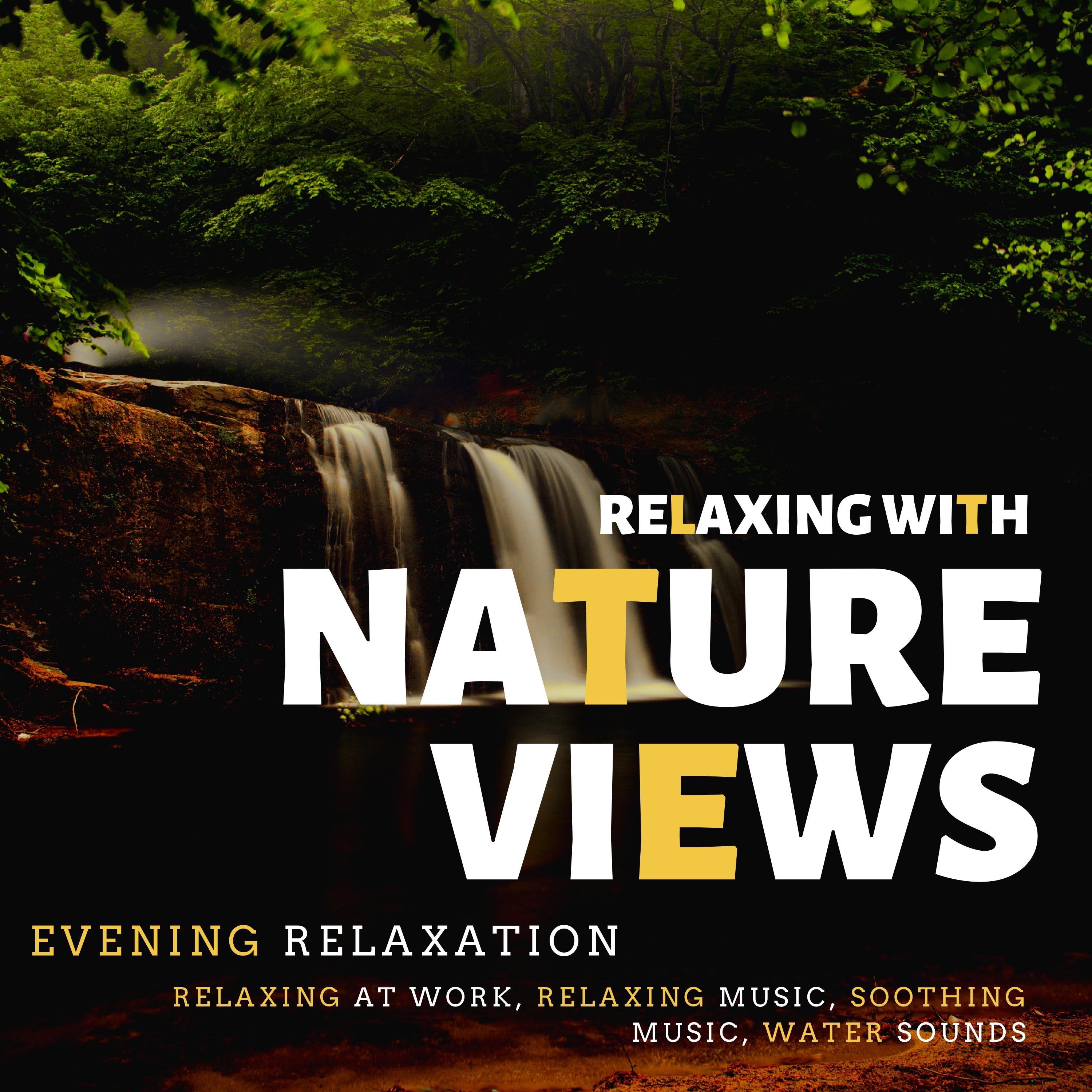 Relaxing With Nature Views (Evening Relaxation, Relaxing At Work, Relaxing Music, Soothing Music, Water Sounds)