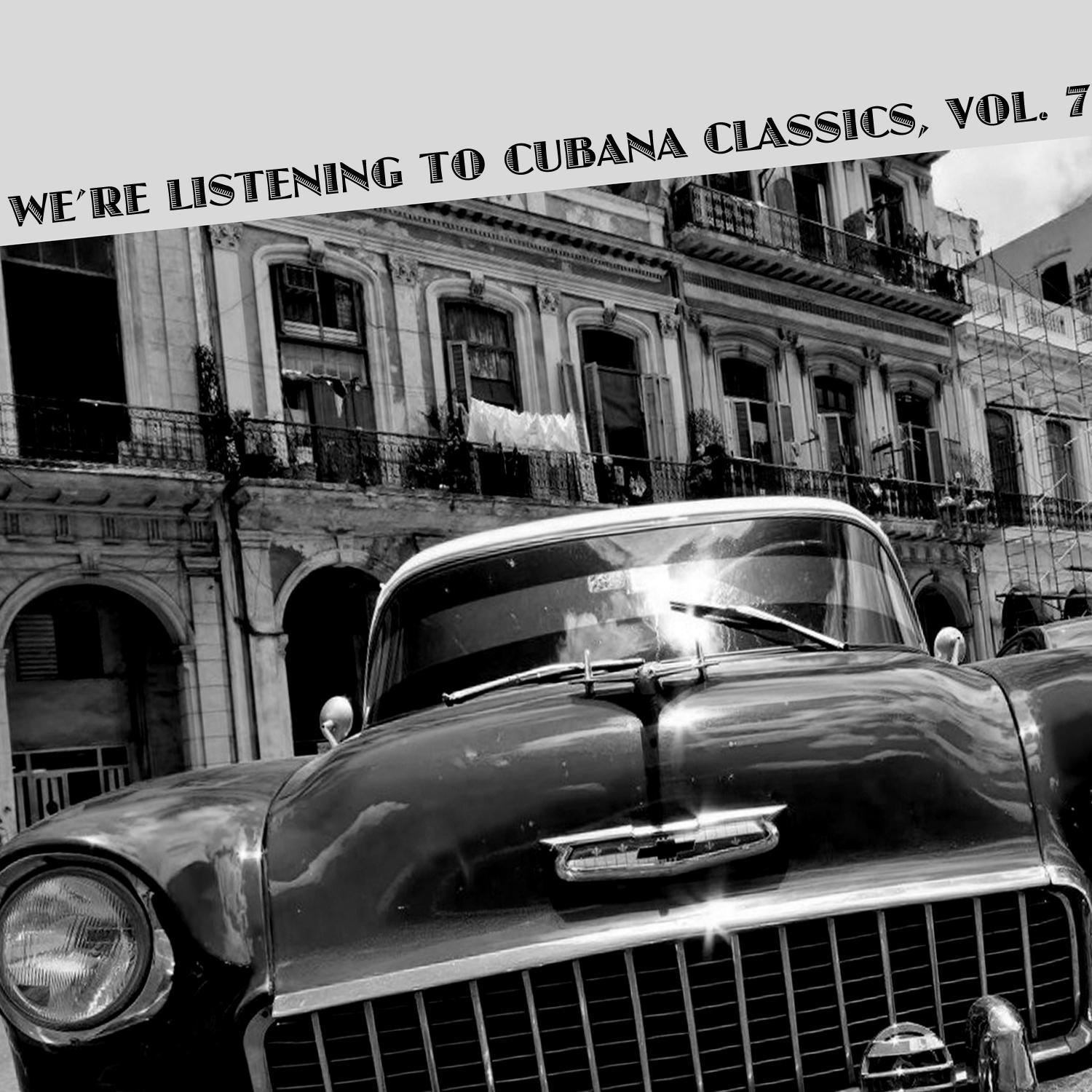 We're Listening To Cubana Classics, Vol. 7