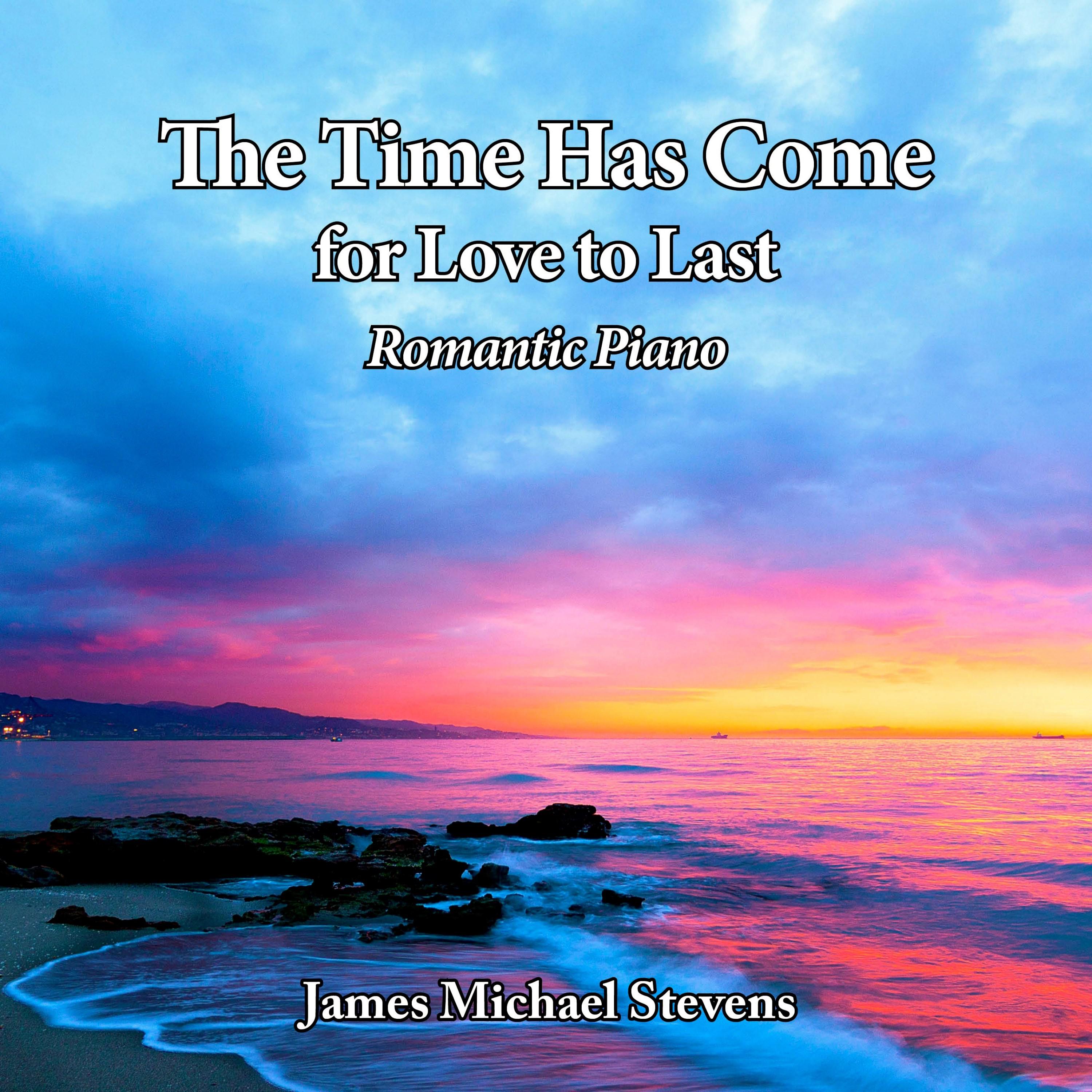 The Time Has Come, for Love to Last - Romantic Piano