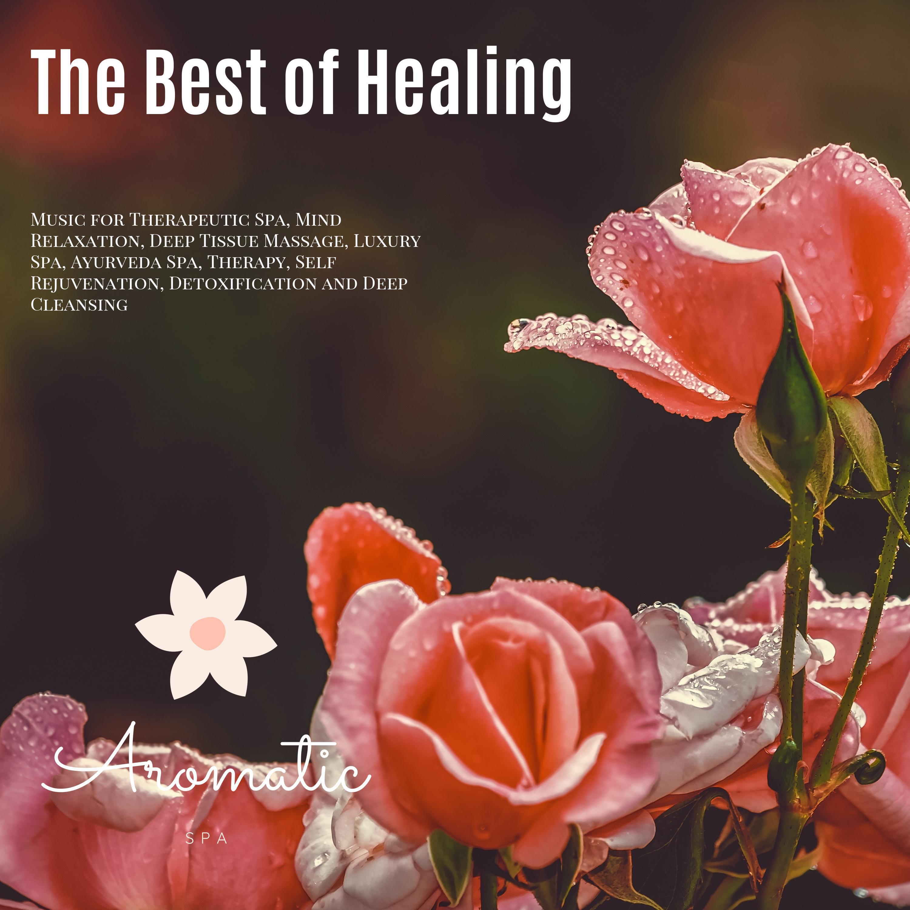 The Best Of Healing (Music For Therapeutic Spa, Mind Relaxation, Deep Tissue Massage, Luxury Spa, Ayurveda Spa, Therapy, Self Rejuvenation, Detoxification And Deep Cleansing)