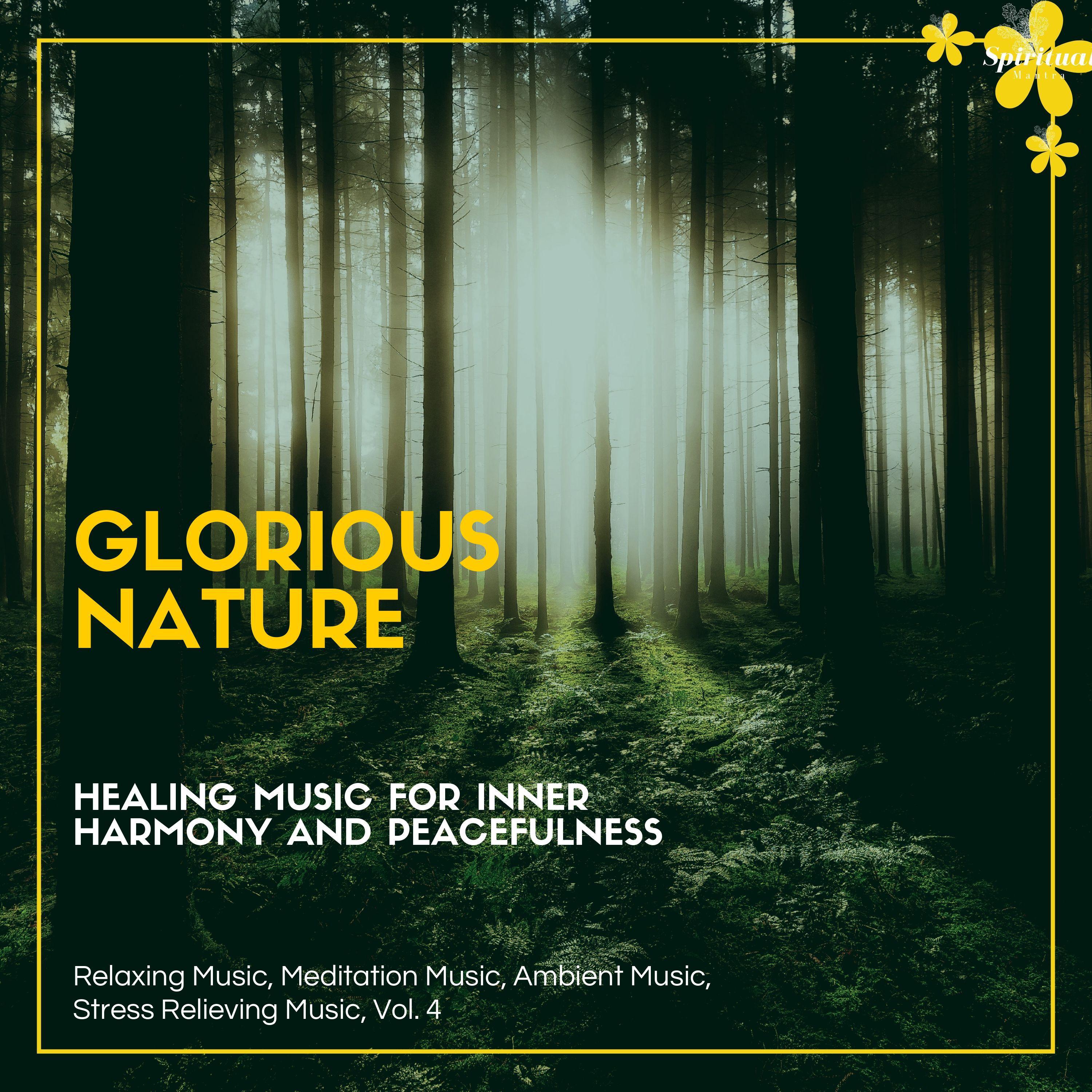 Glorious Nature (Healing Music For Inner Harmony And Peacefulness) (Relaxing Music, Meditation Music, Ambient Music, Stress Relieving Music, Vol. 4)