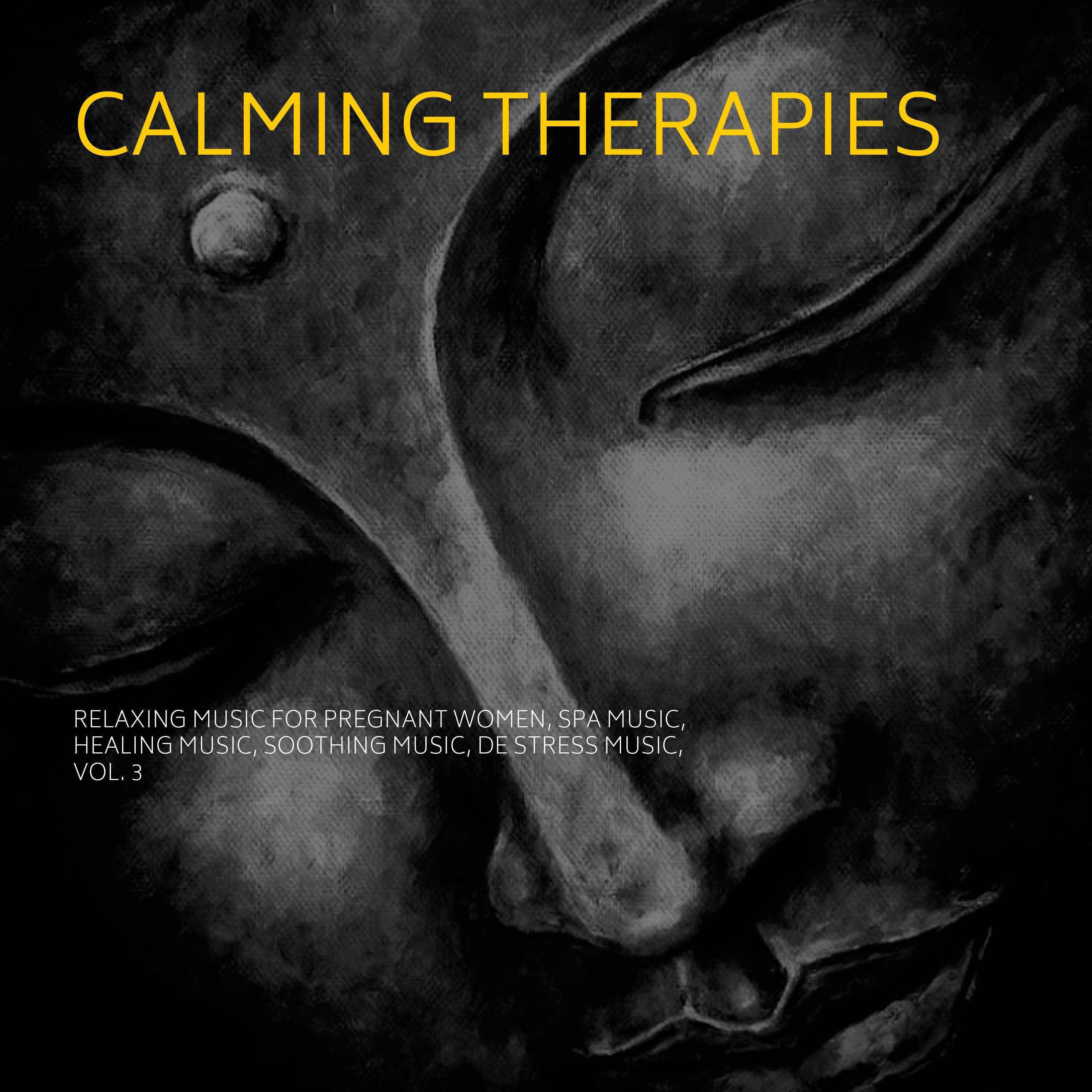 Calming Therapies (Relaxing Music For Pregnant Women, Spa Music, Healing Music, Soothing Music, De Stress Music, Vol. 3)