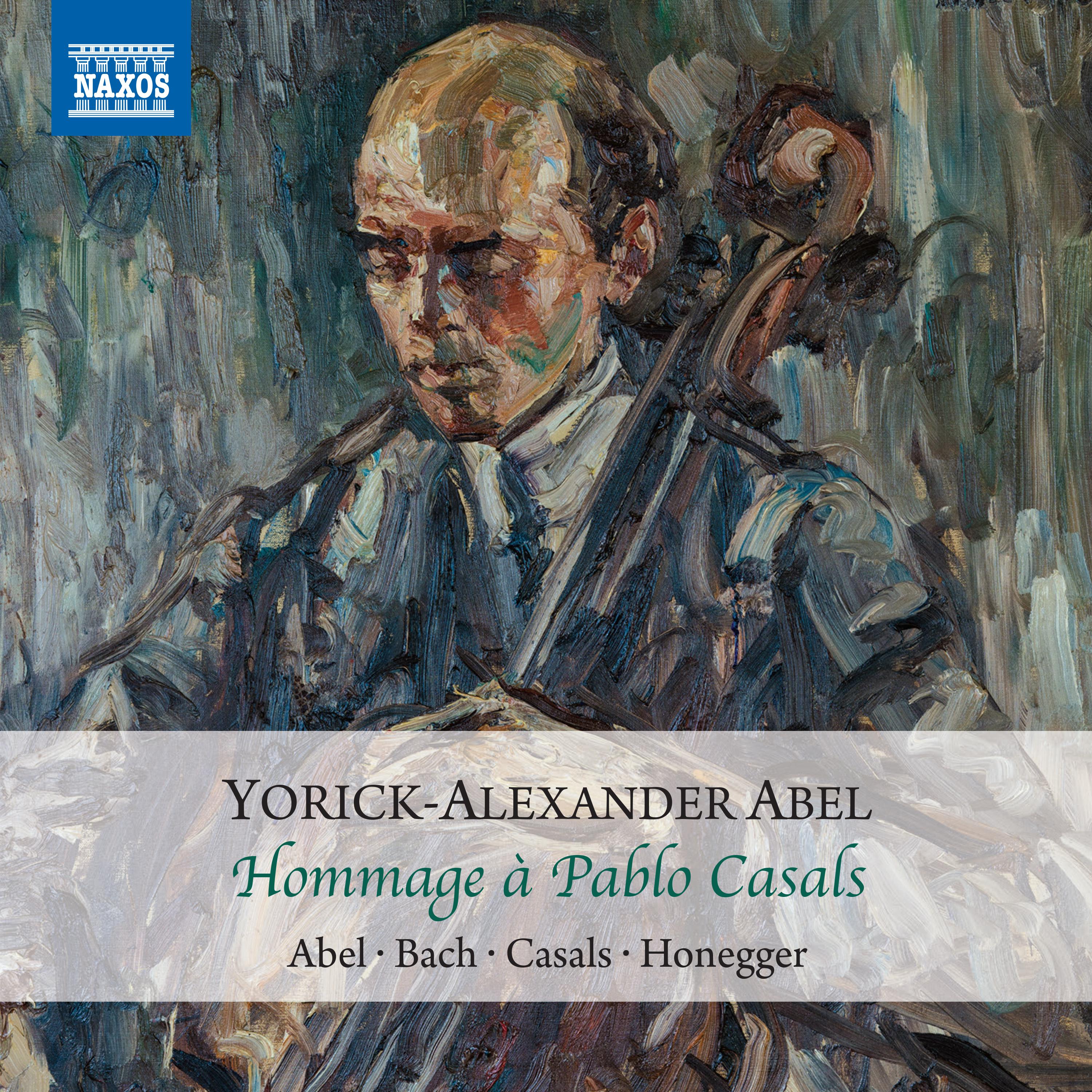 Cello Recital: Abel, Yorick-Alexander - ABEL, Y.-A. / BACH, J.S. / CASALS, E. / HONEGGER, A. / CASALS, P. (Hommage à Pablo Casals)