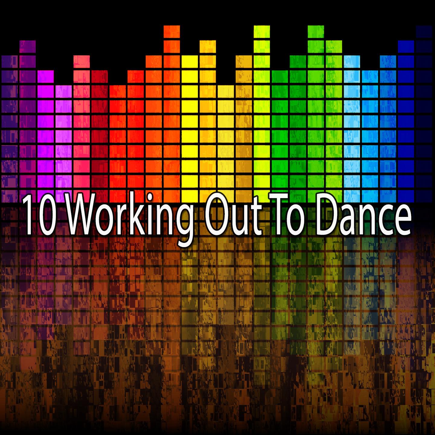 10 Working out to Dance