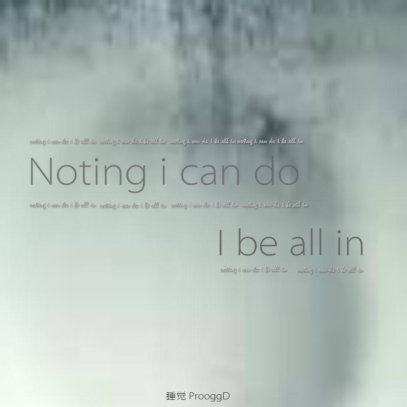 Nothing i can do i be all in