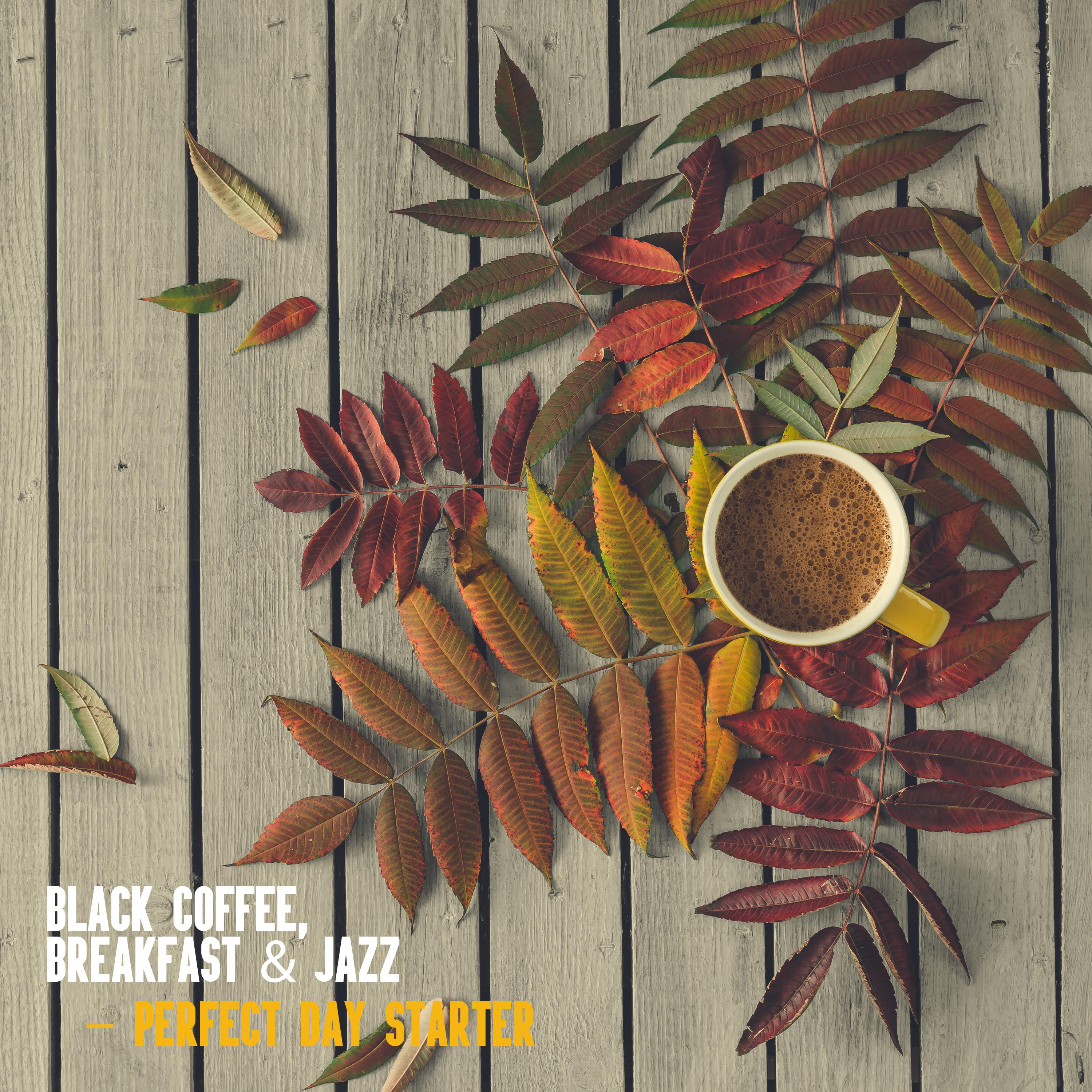 Black Coffee, Breakfast & Jazz – Perfect Day Starter: 2019 Compilation of Best Smooth Instrumental Jazz Music for Perfect Start a Day, Increase the Level of Endorphins, Be Happy & Full of Energy