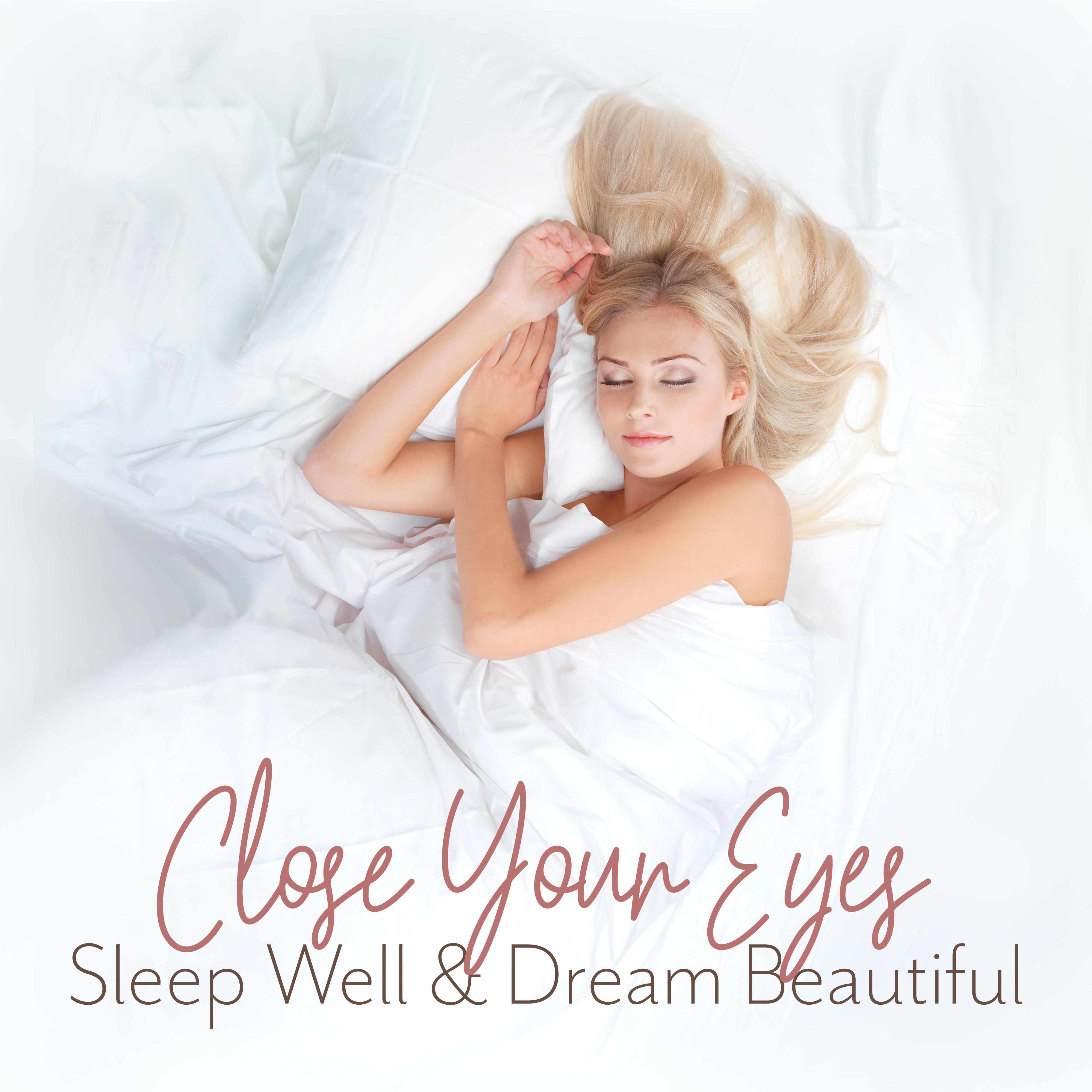 Close Your Eyes, Sleep Well & Dream Beautiful – 2019 New Age Music Created to Help You Fall Asleep, Cure Insomnia, Rest & Relax, Dream Beautiful, Sleep Perfectly