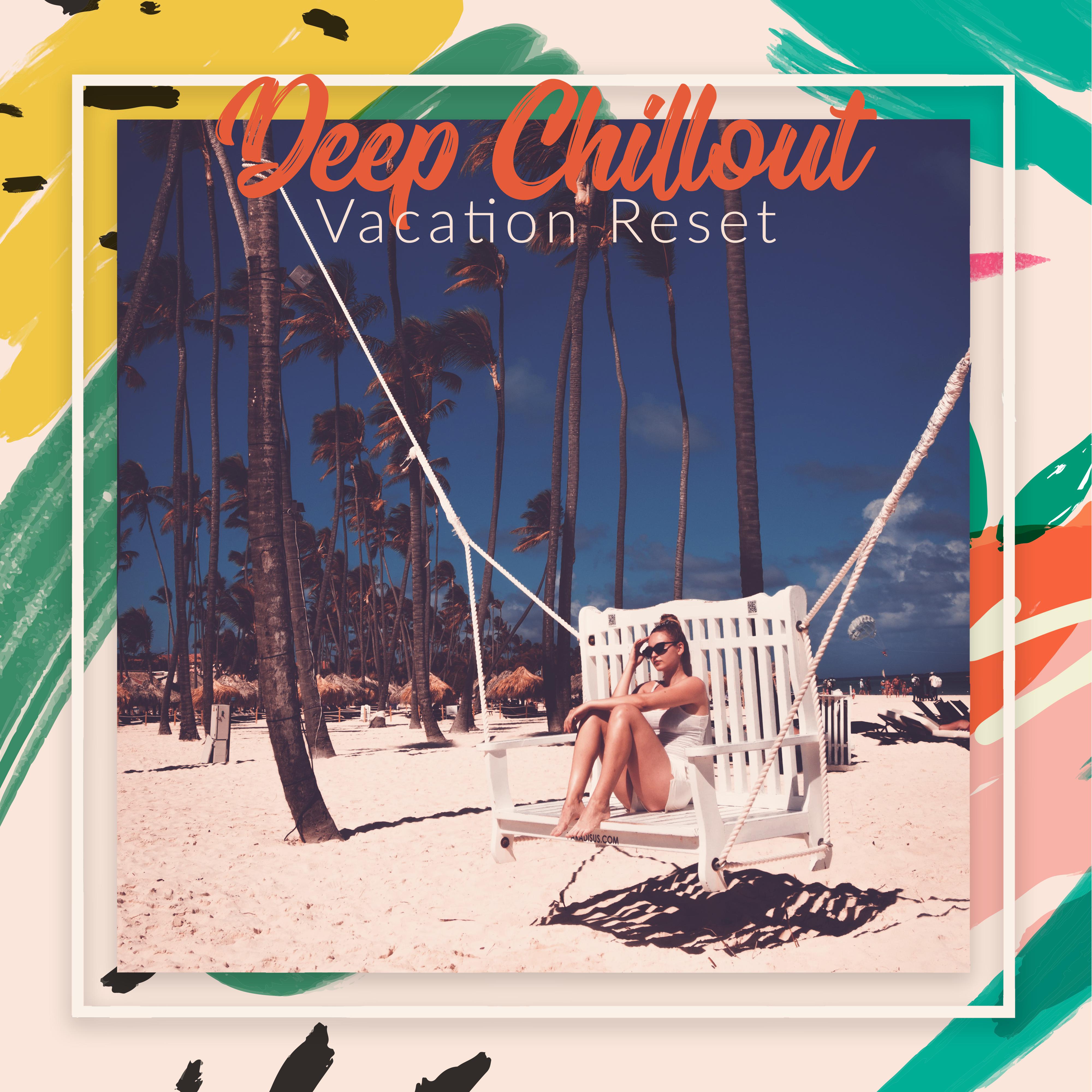 Deep Chillout Vacation Reset: Compilation of Best Relaxing Electro Chill Out Ambients & Beats for Total Body & Mind Reset, Restore Your Vital Energy on Summer Holidays, Best Beach & Sunbathing Background Music