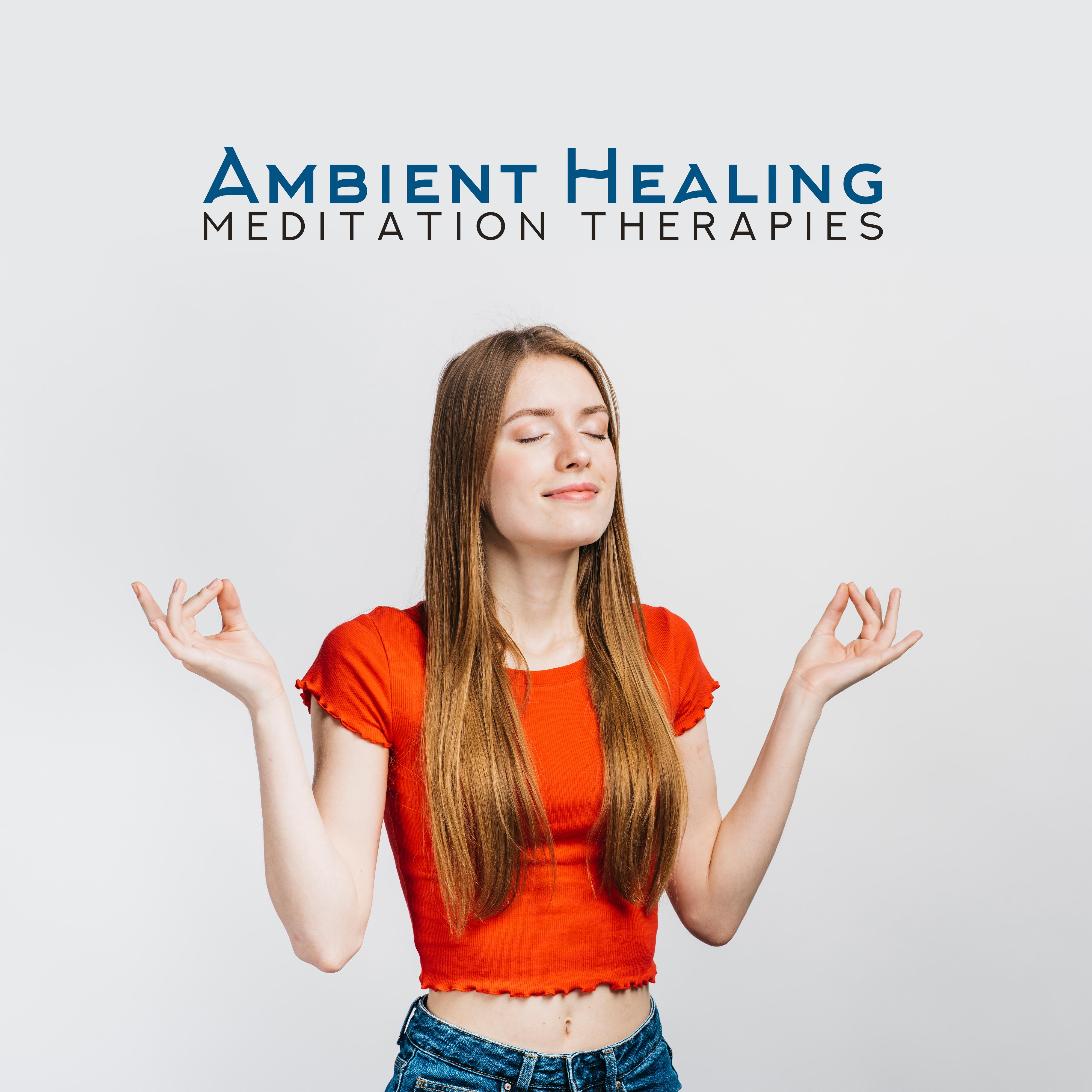 Ambient Healing Meditation Therapies: 2019 Compilation of Fresh New Age Music for Deep Yoga, Healing & Relaxation for Body & Mind, Inner Balance & Harmony