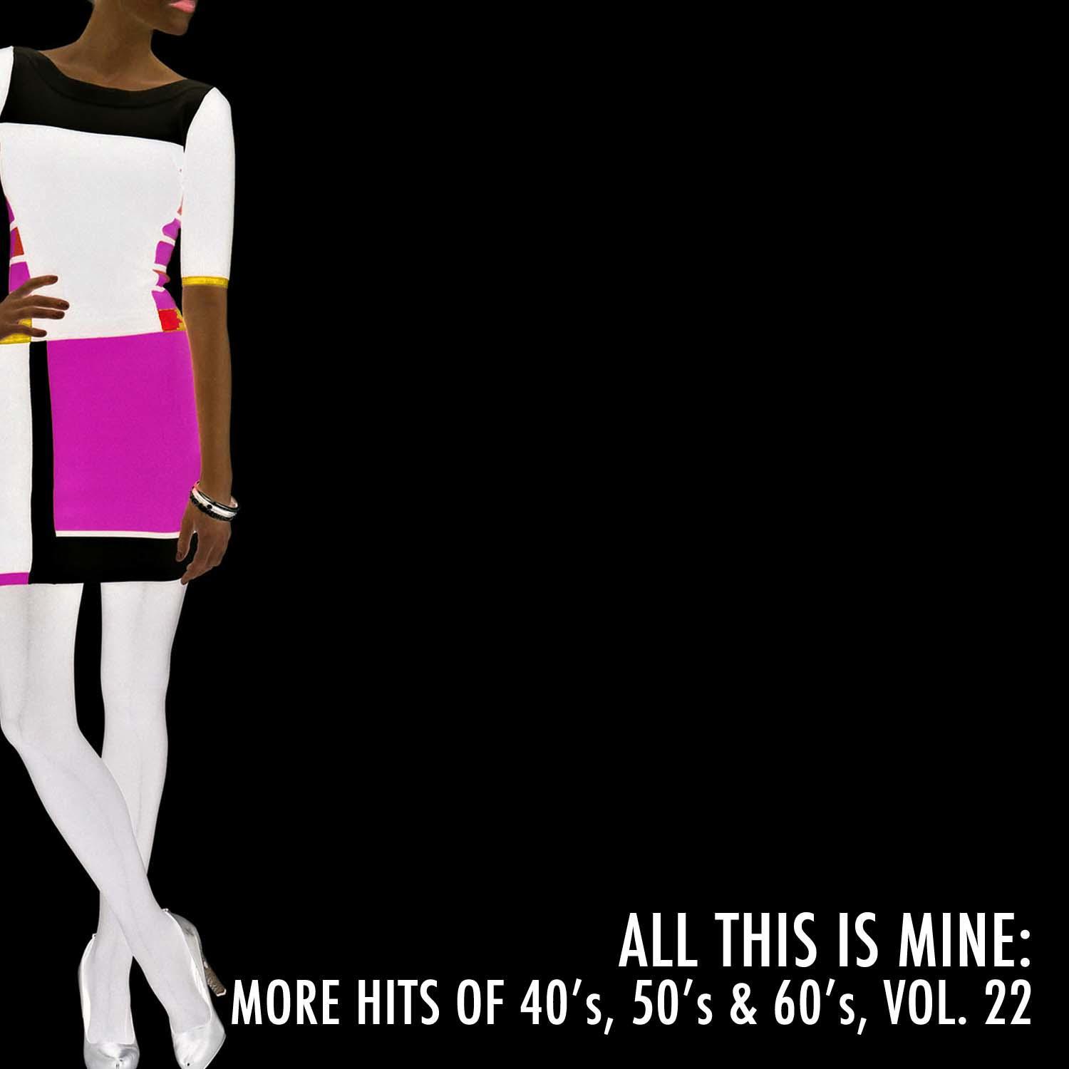 All This Is Mine: More Hits of 40's, 50's & 60's, Vol. 22