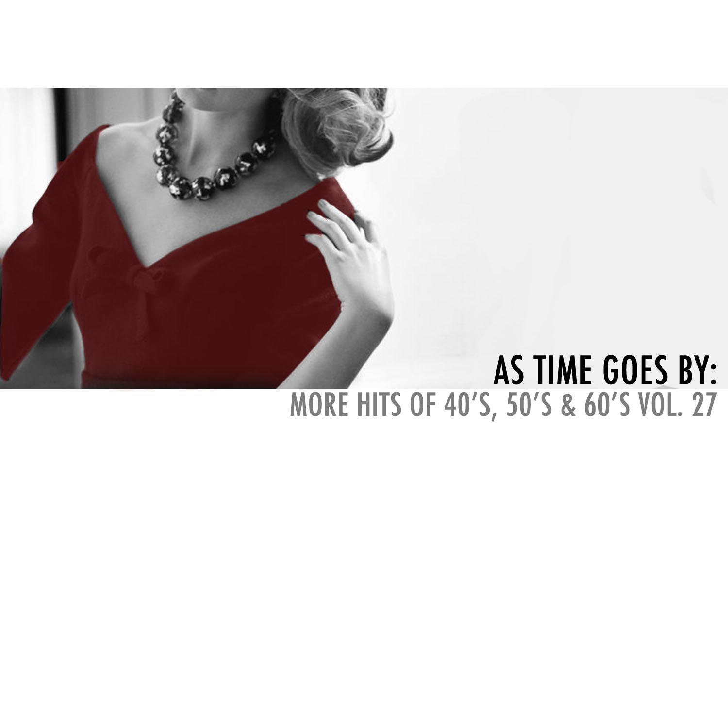 As Time Goes By: More Hits of 40's, 50's & 60's, Vol. 27