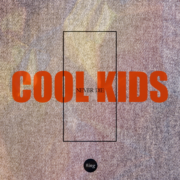 #ing - #Cool Kids Never Die