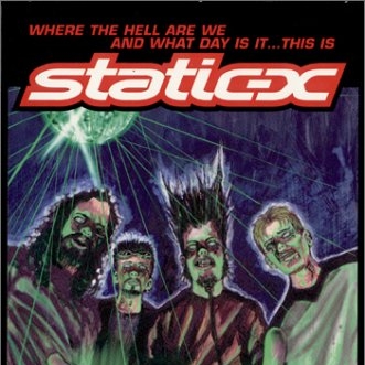 Where the Hell Are We and What Day Is It... This Is Static-X