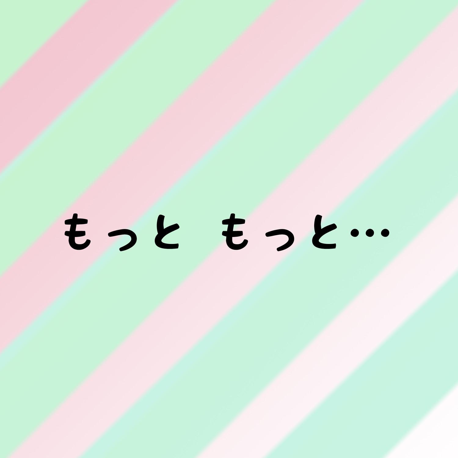 もっと もっと…