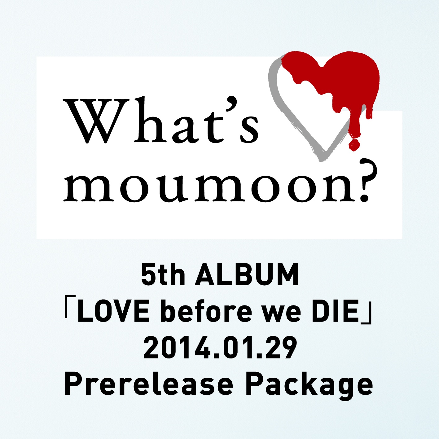 What's moumoon? ～5th ALBUM｢LOVE before we DIE｣2014.1.29 Prerelease Package～