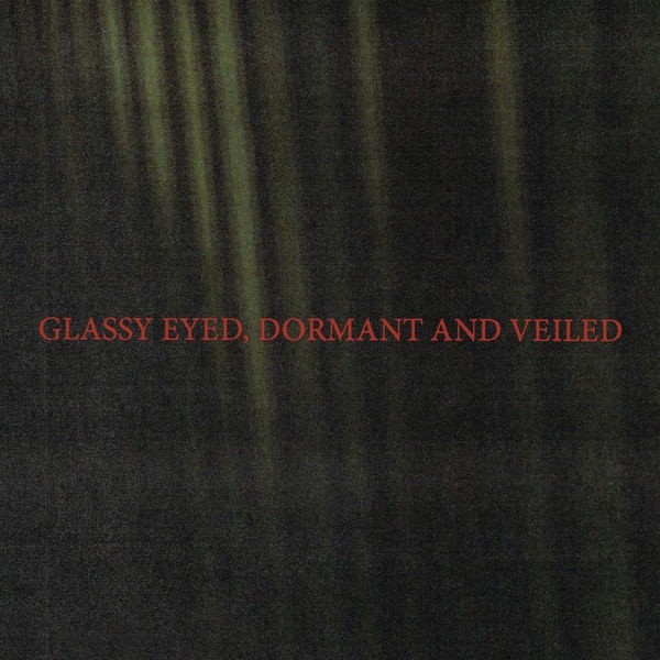 Glassy Eyed, Dormant and Veiled