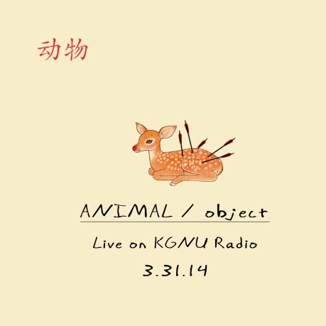 ANIMAL / object -  KGNU Radio - 03 31 14   Boulder, CO