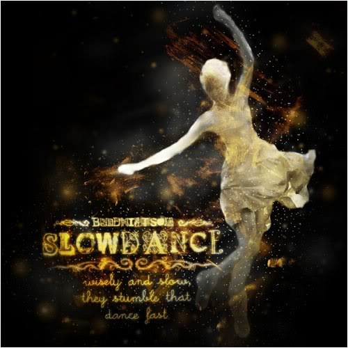 SLOWDANCE-wisely and slow,they stumble that dance fast-