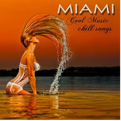Miami Cool Music Chill Songs - Chill Out Lounge Sexy Music Party Songs