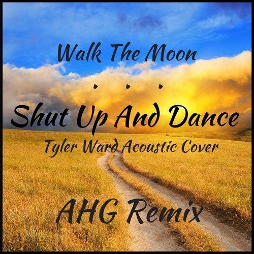 Shut Up And Dance (Tyler Ward Acoustic Cover) (AHG Remix)