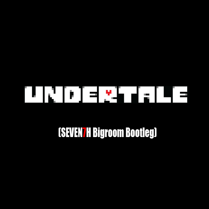 Undertale(SEVEN7H Bigroom Bootleg)