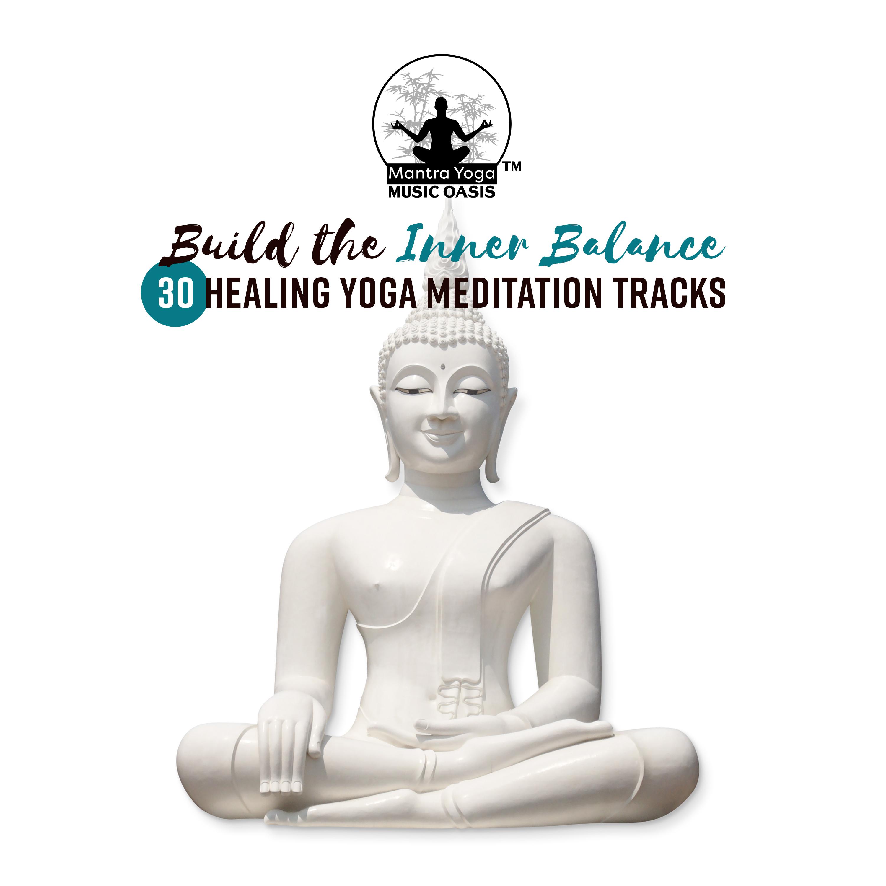 Build the Inner Balance - 30 Healing Yoga Meditation Tracks (Pure Relax & Soft Energy Flow, Connect Your Mind, Body, Soul)