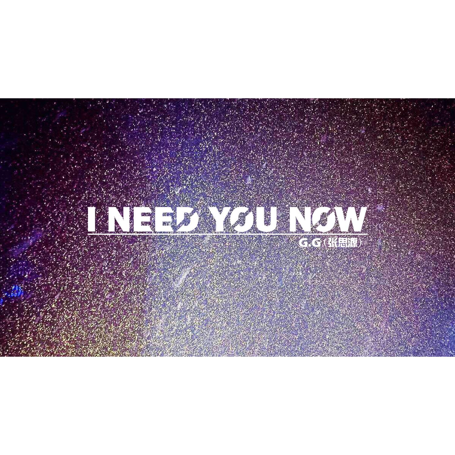 I NEED YOU NOW