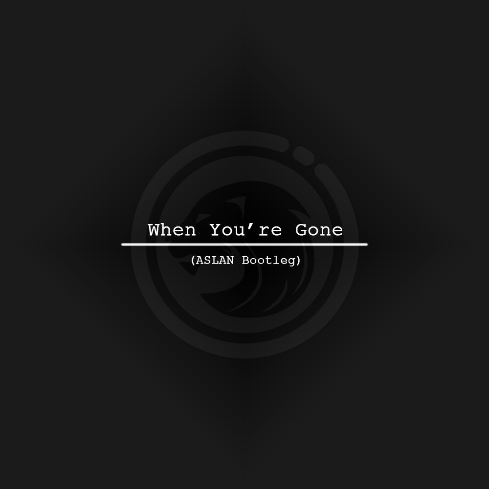 When You're Gone (ASLAN Bootleg)