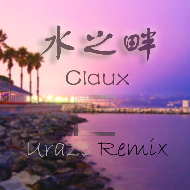 Claux / 陶心瑶 - 水之畔(Urazc Remix)