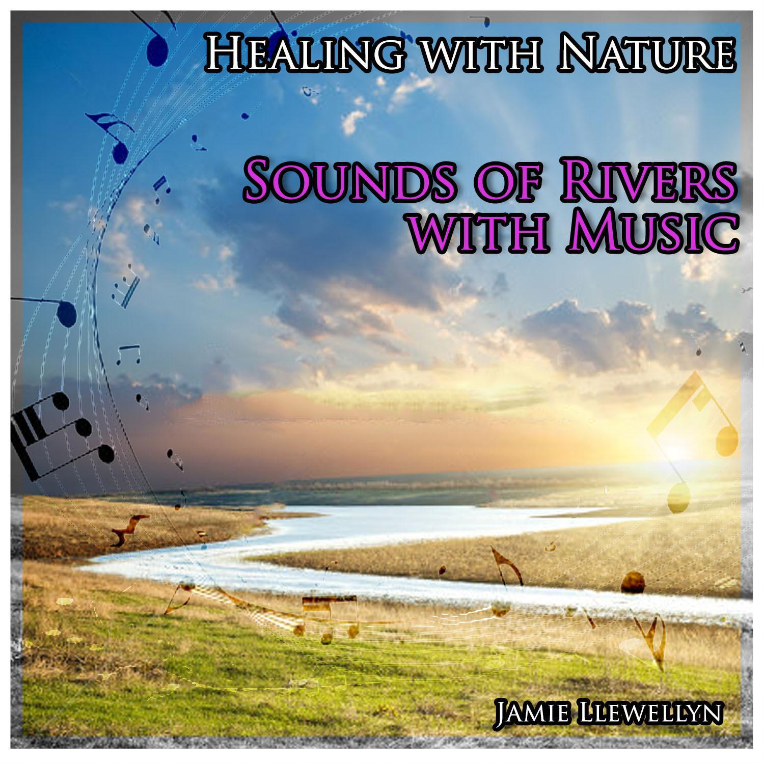 Healing with Nature: Sounds of Rivers with Music