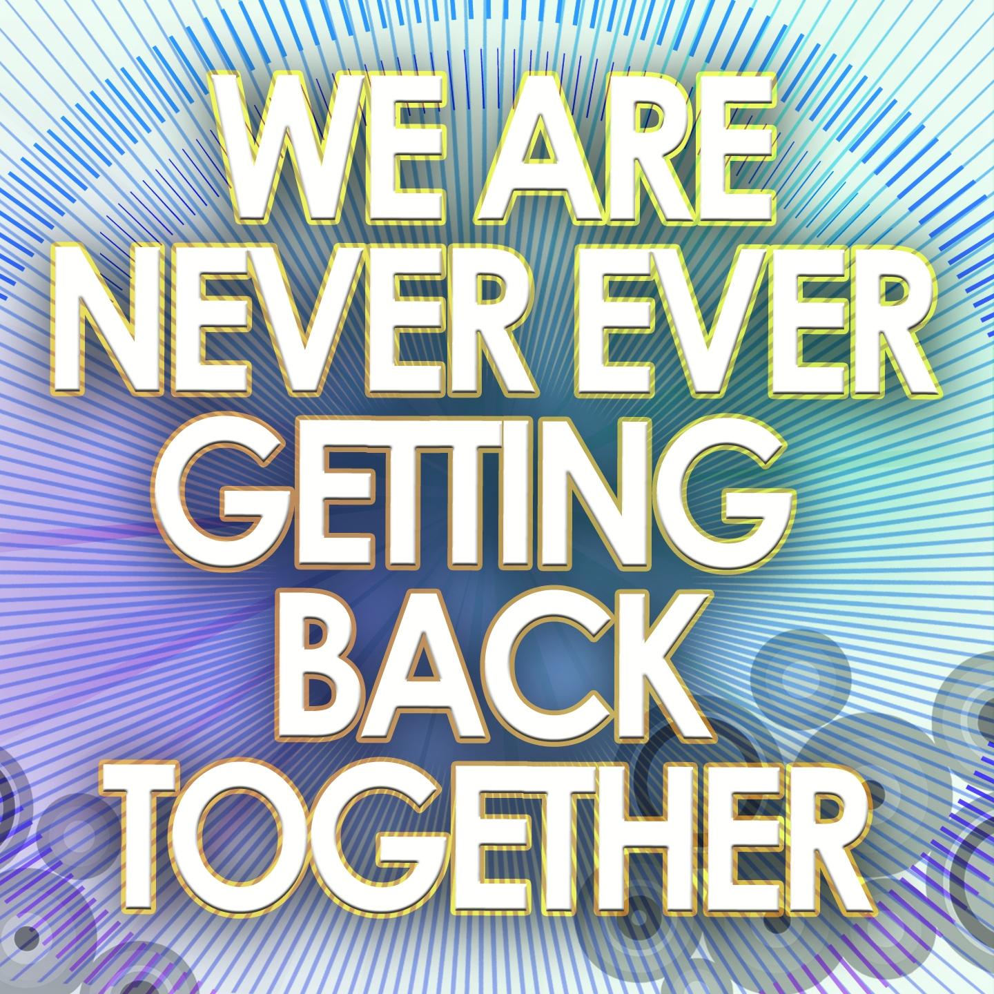 We Are Never Ever Getting Back Together