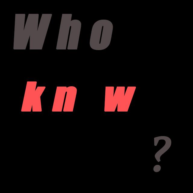 Who know ?