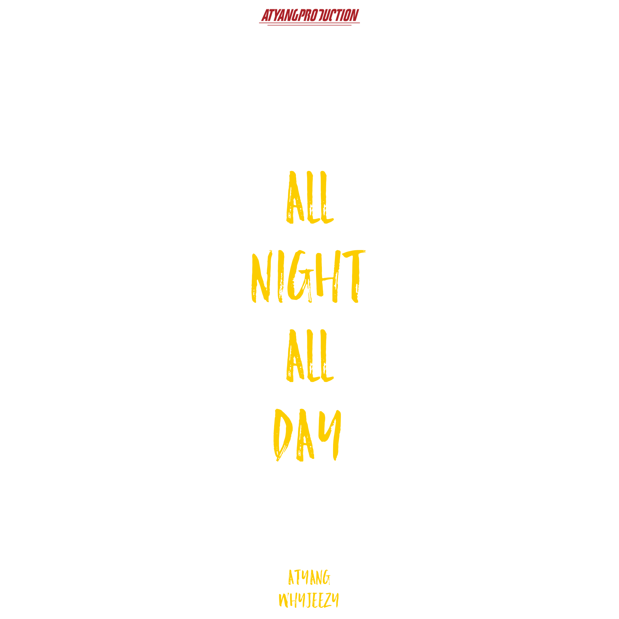 ALL NIGHT ALL DAY (PROD BY. ATYANG) - ATYANG/WHYJEEZY