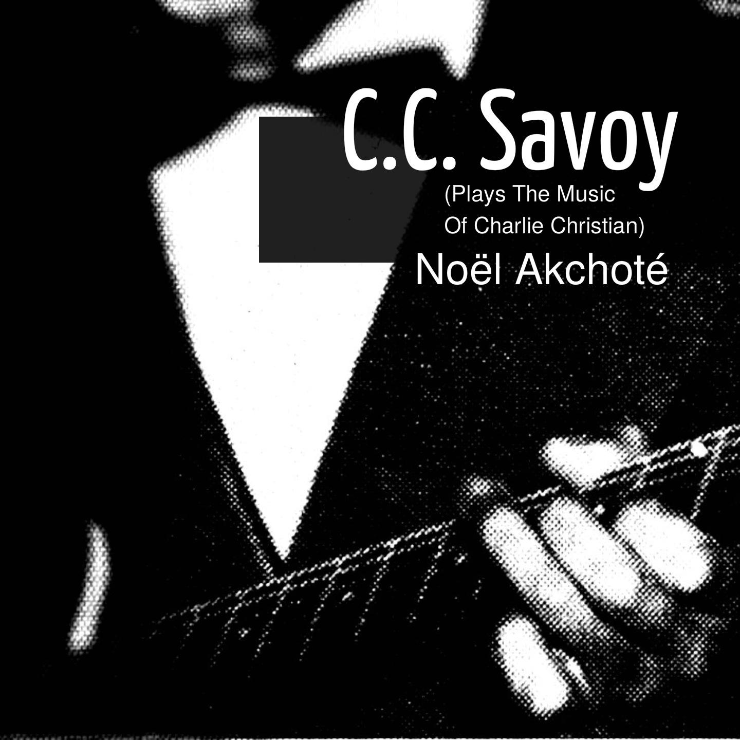 C.C. Savoy: Noël Akchoté Plays the Music of Charlie Christian (Jazz Series)