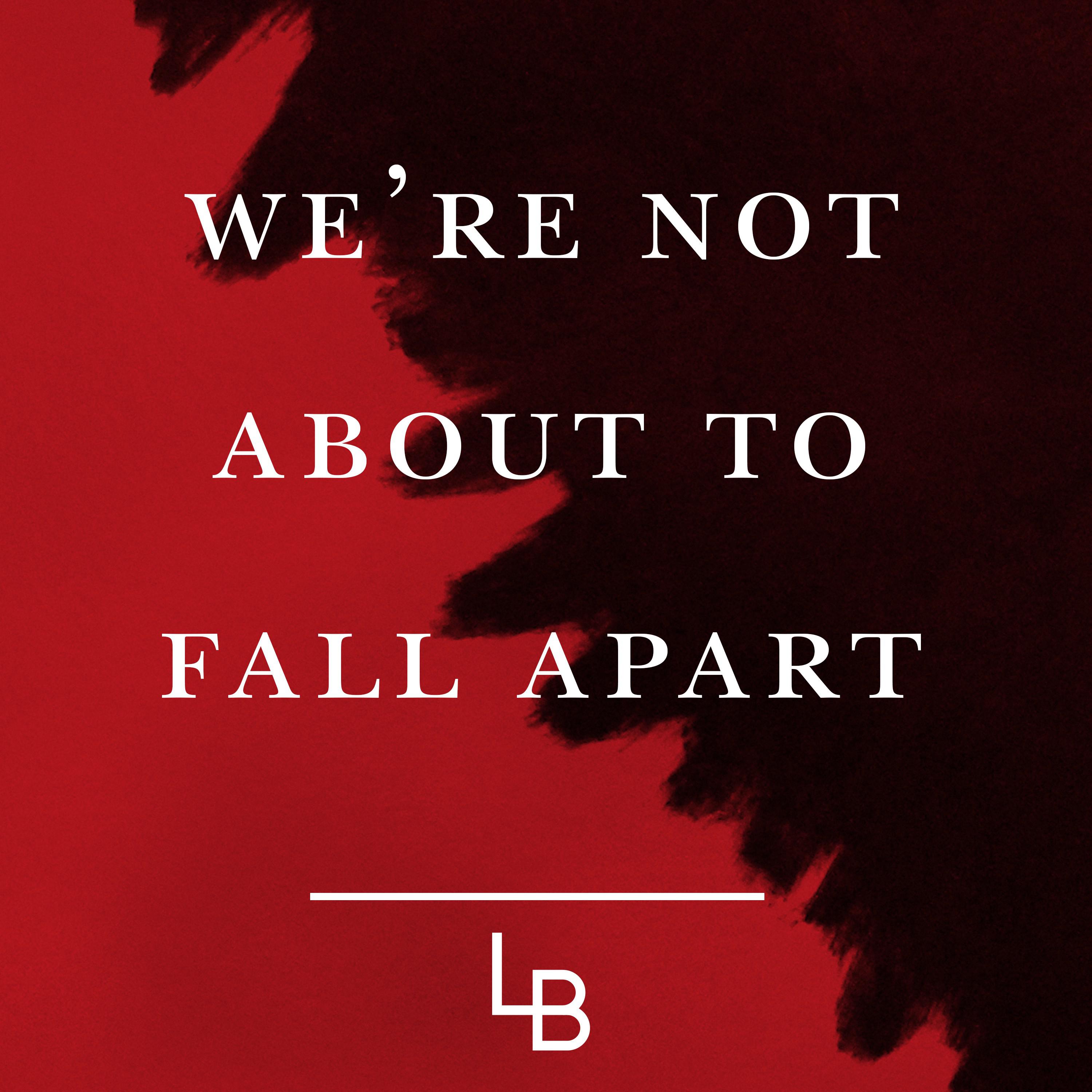 We're Not About to Fall Apart