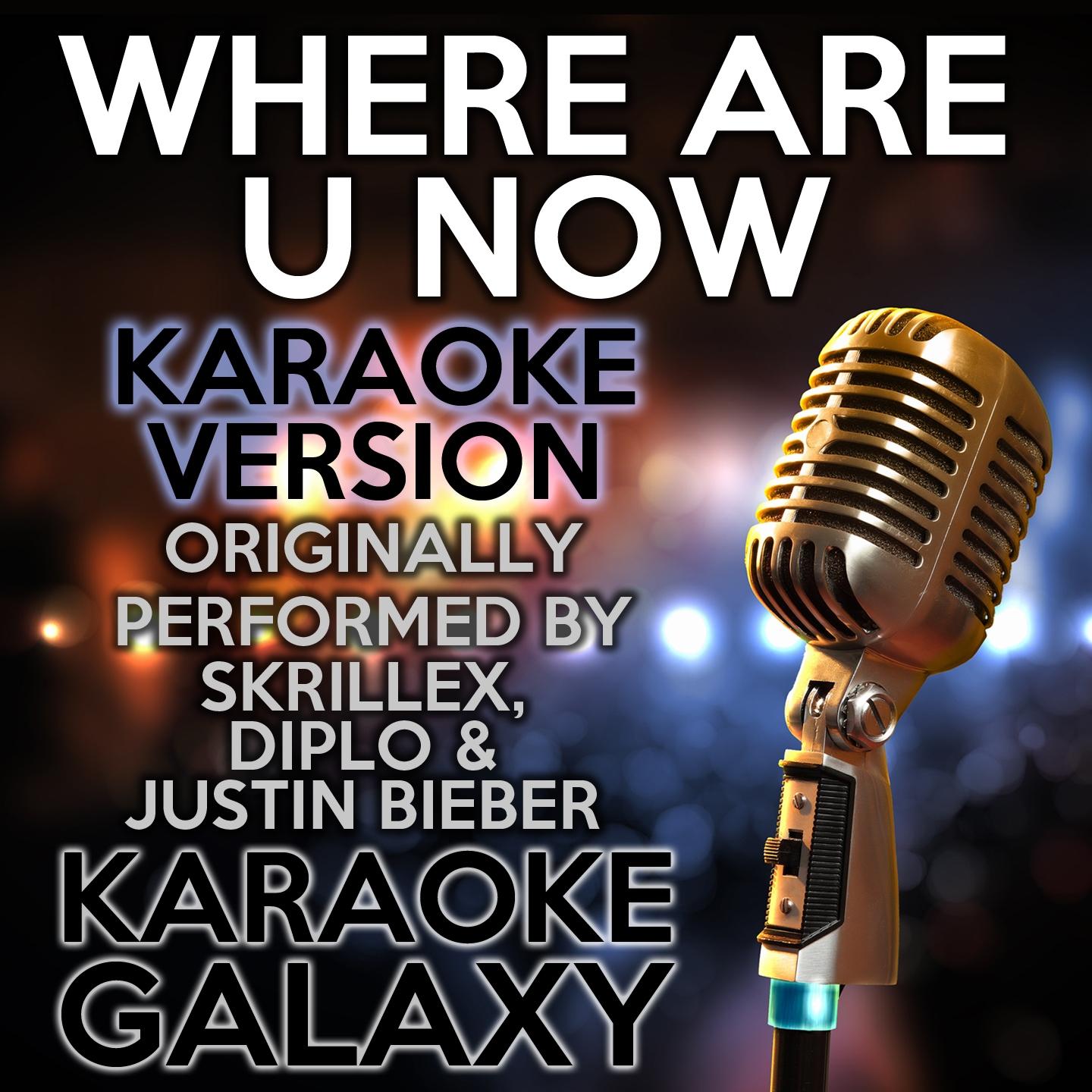 Where Are Ü Now (Karaoke Version) (Originally Performed By Skrillex, Diplo & Justin Bieber)