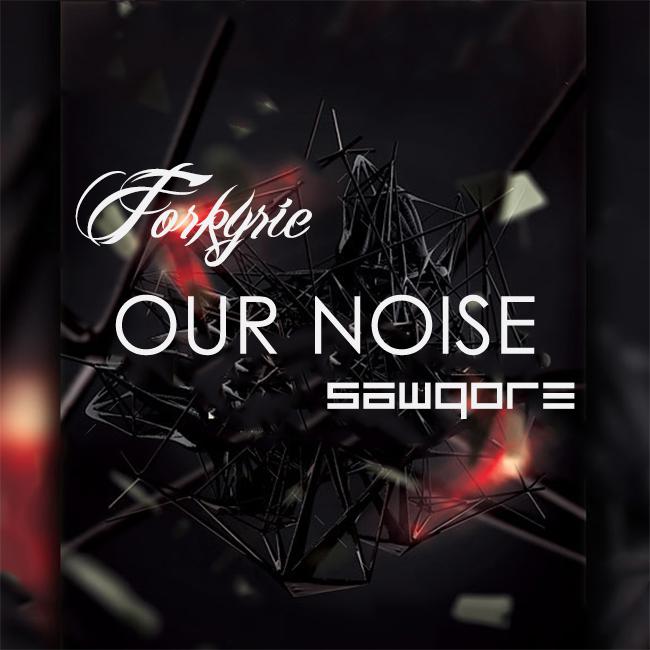 Forkyrie & Sawqore - Our Noise