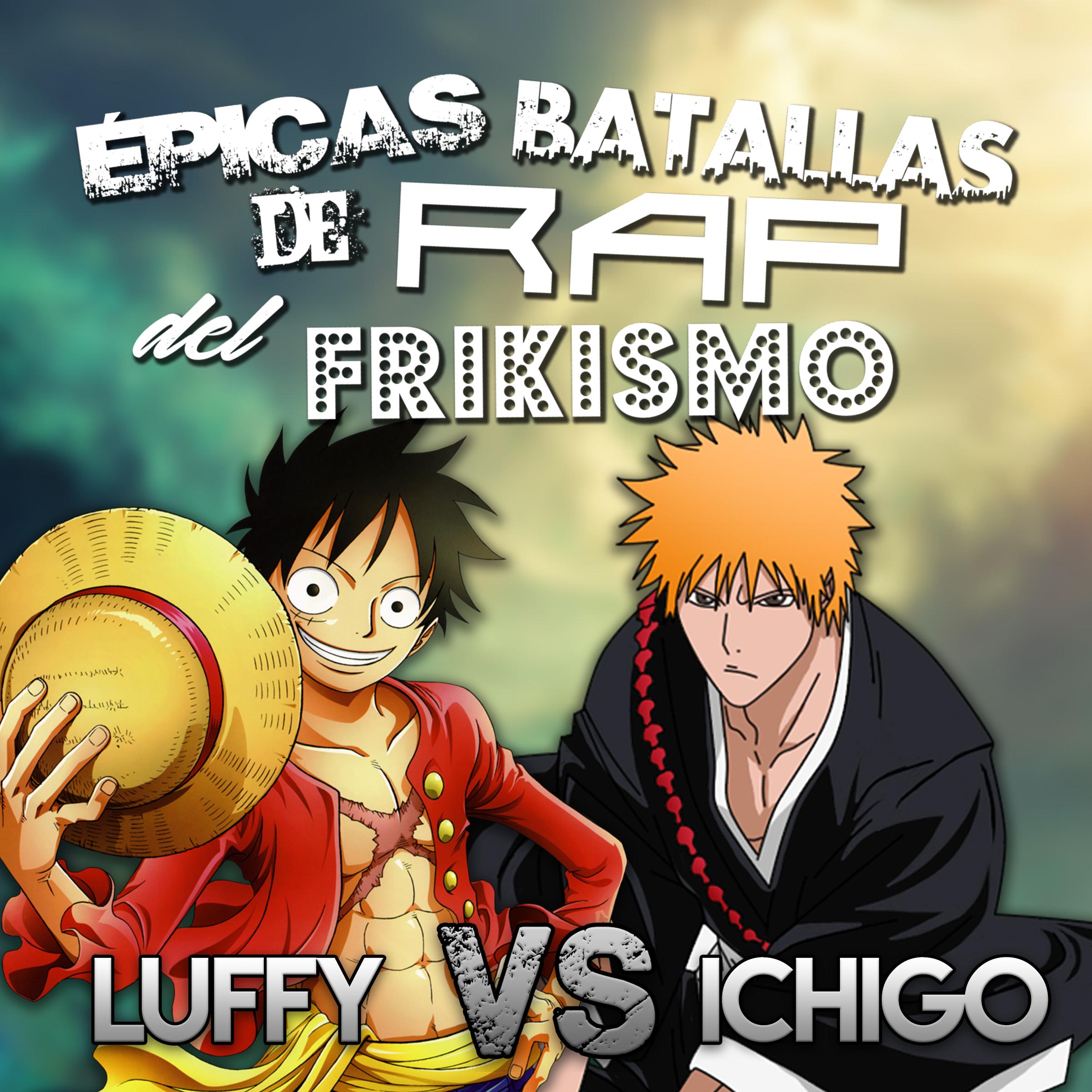 Luffy Vs Ichigo. Épicas Batallas de Rap del Frikismo T2