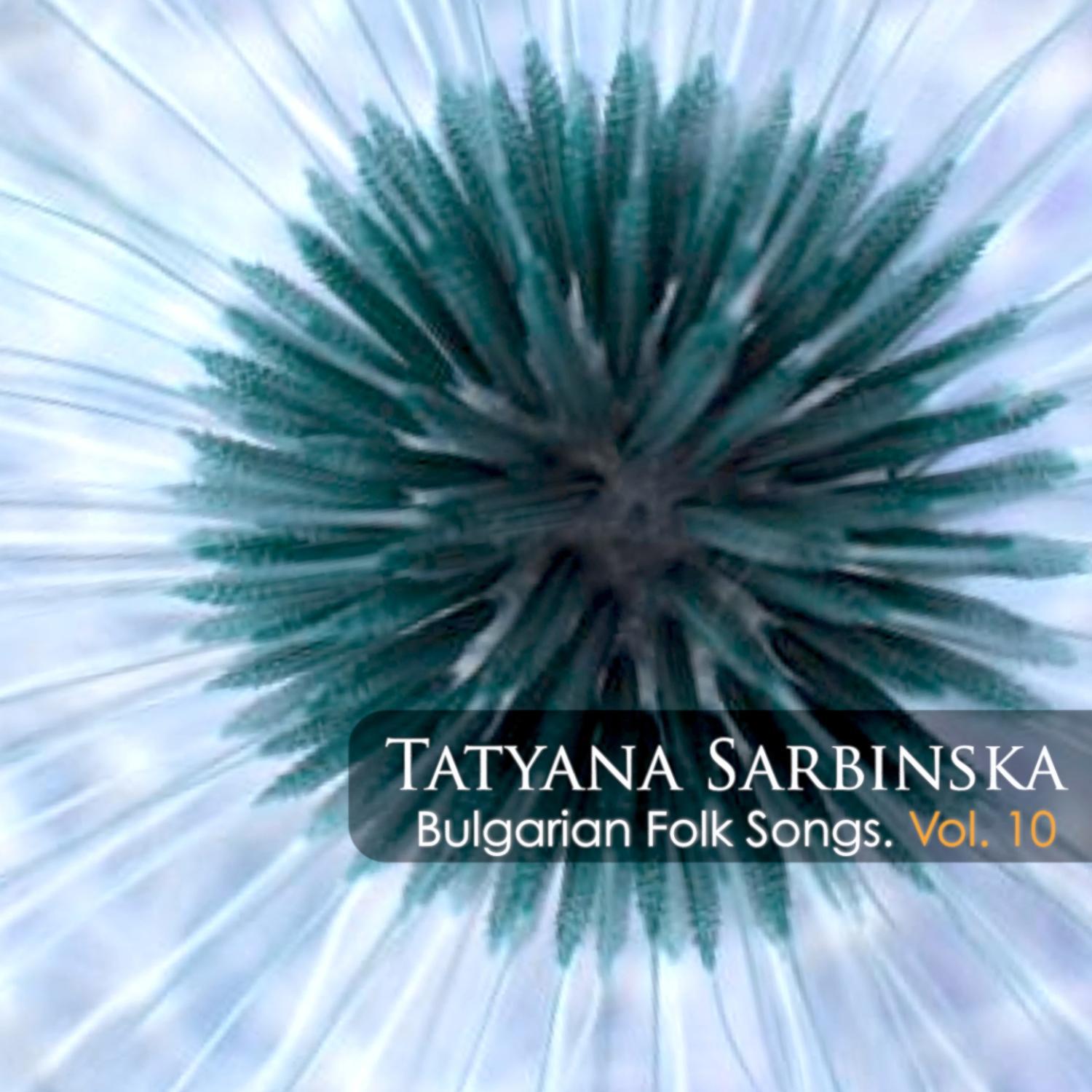 Tatyana Sarbinska: Bulgarian Folk Songs, Vol. 10