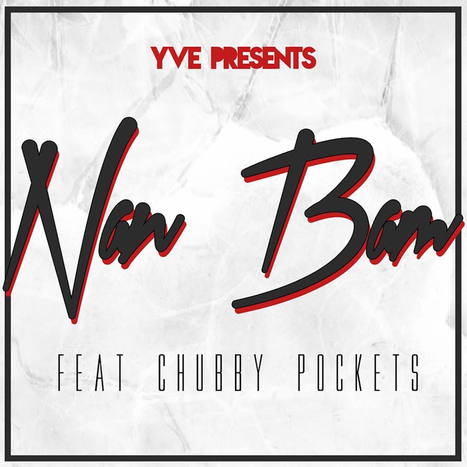 Yve Presents Nan Bam (feat. Chubby Pockets)