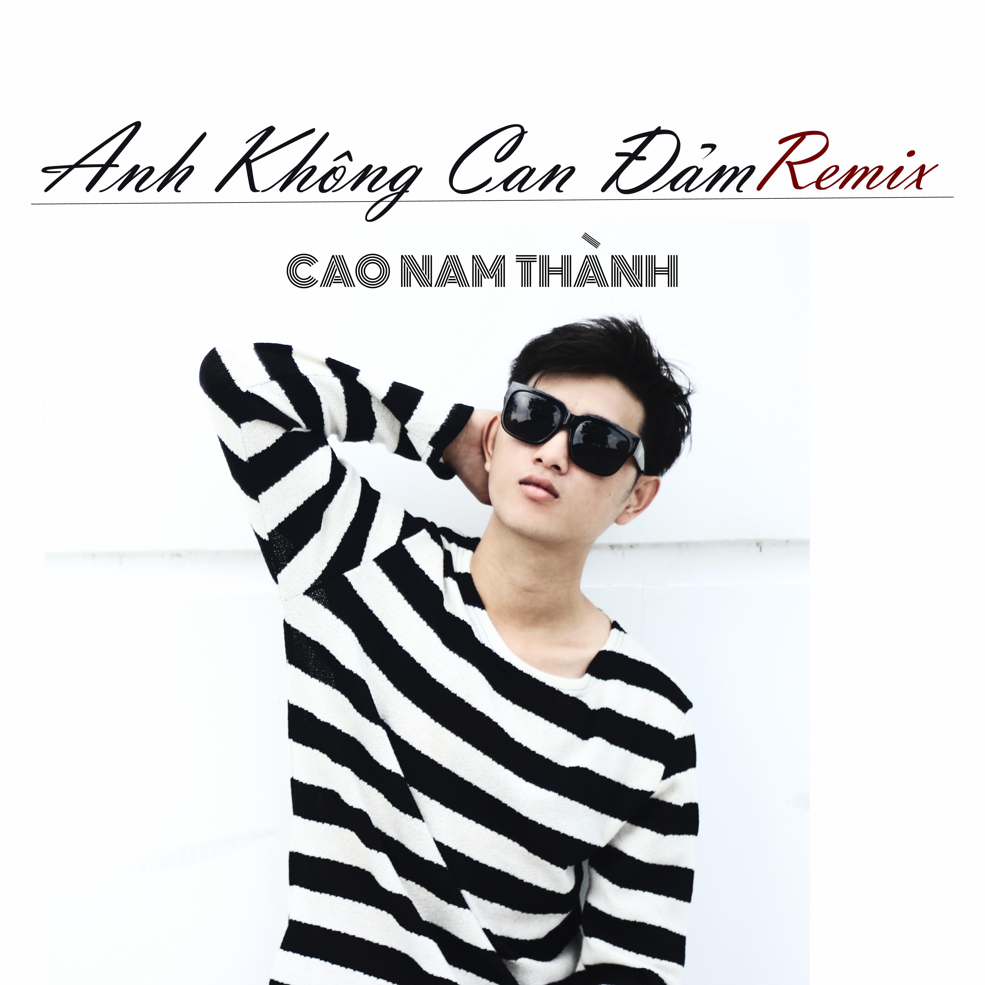 Anh Khong Can Dam (Remix)