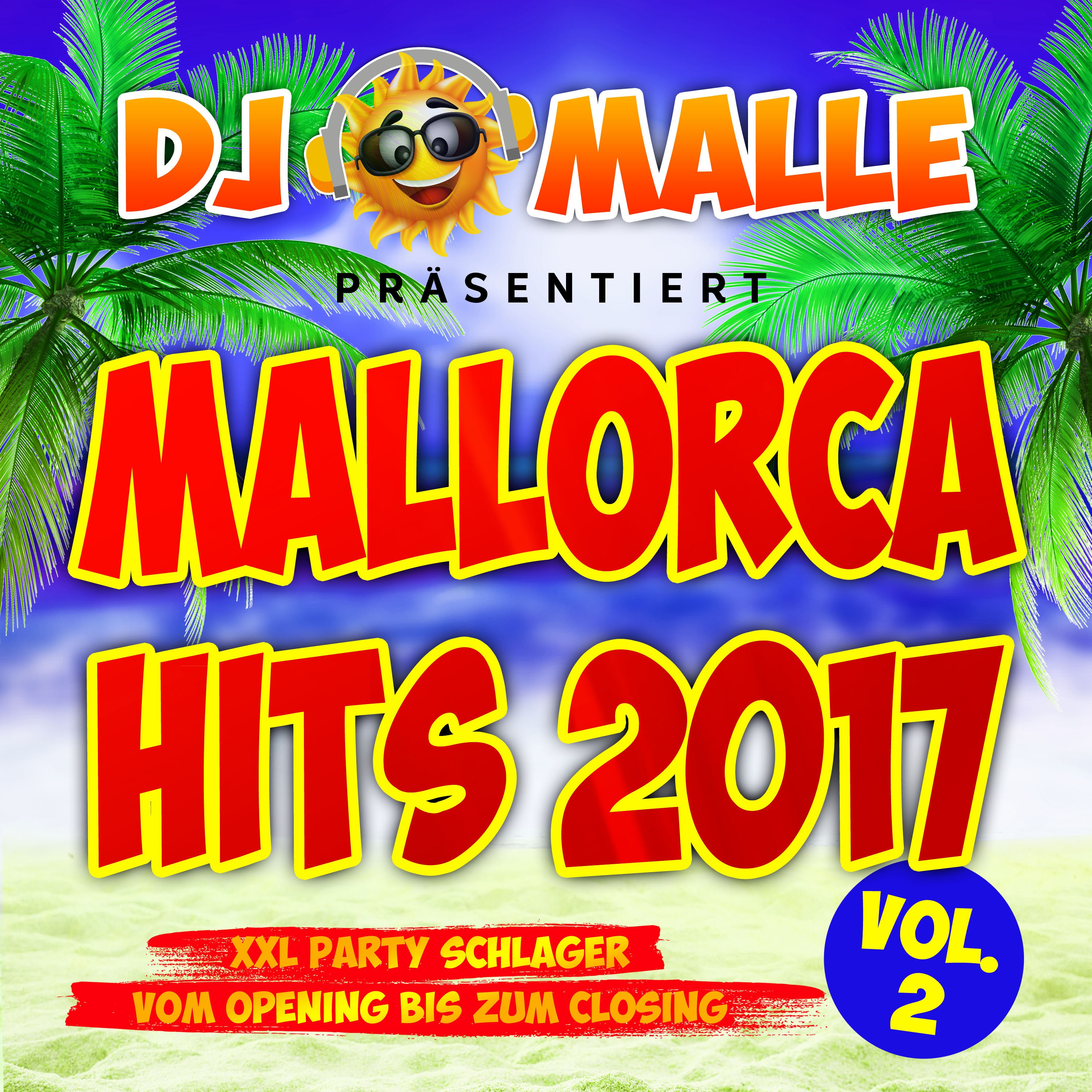 DJ Malle präsentiert Mallorca Hits 2017 - XXL Party Schlager vom Opeing bis zum Closing, Vol. 2