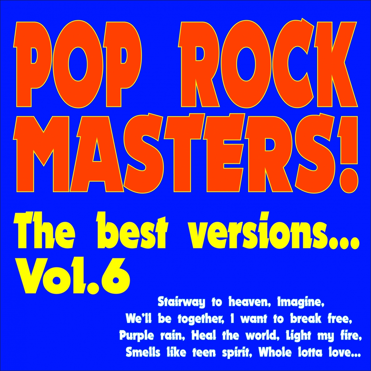 Pop Rock Masters! the Best Versions..., Vol. 6 (Stairway to Heaven, Imagine, We'll Be Together, I Want to Break Free, Purple Rain, Light My Fire, Smells Like Teen Spirit, Whole Lotta Love, Heal the World...)