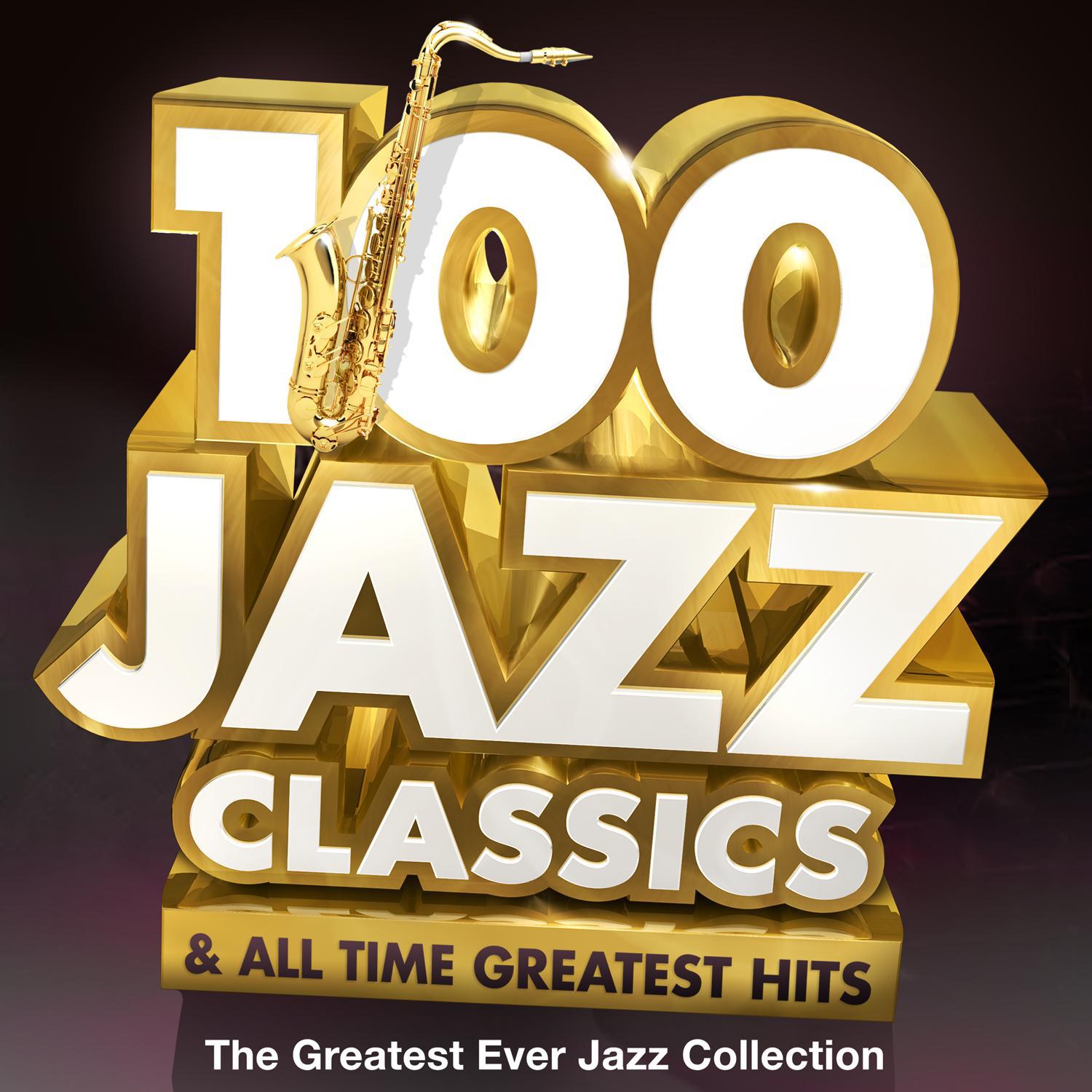 100 Jazz Classics & All Time Original Classic Hits - The Greatest Ever Jazz Collection