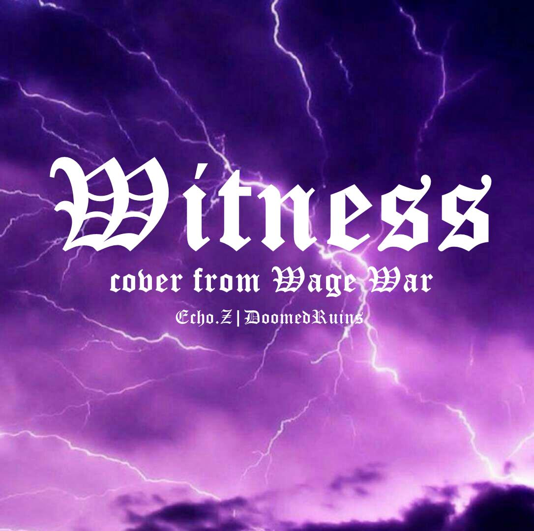 Witness（Cover：Wage War）