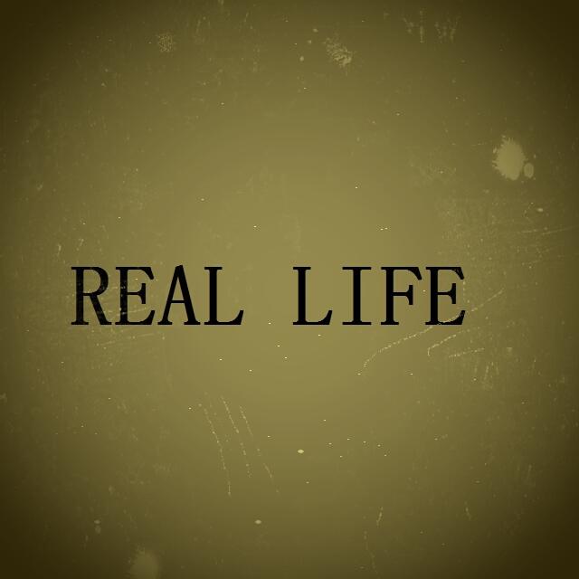 REAL LIFE （生存的意义pt2）