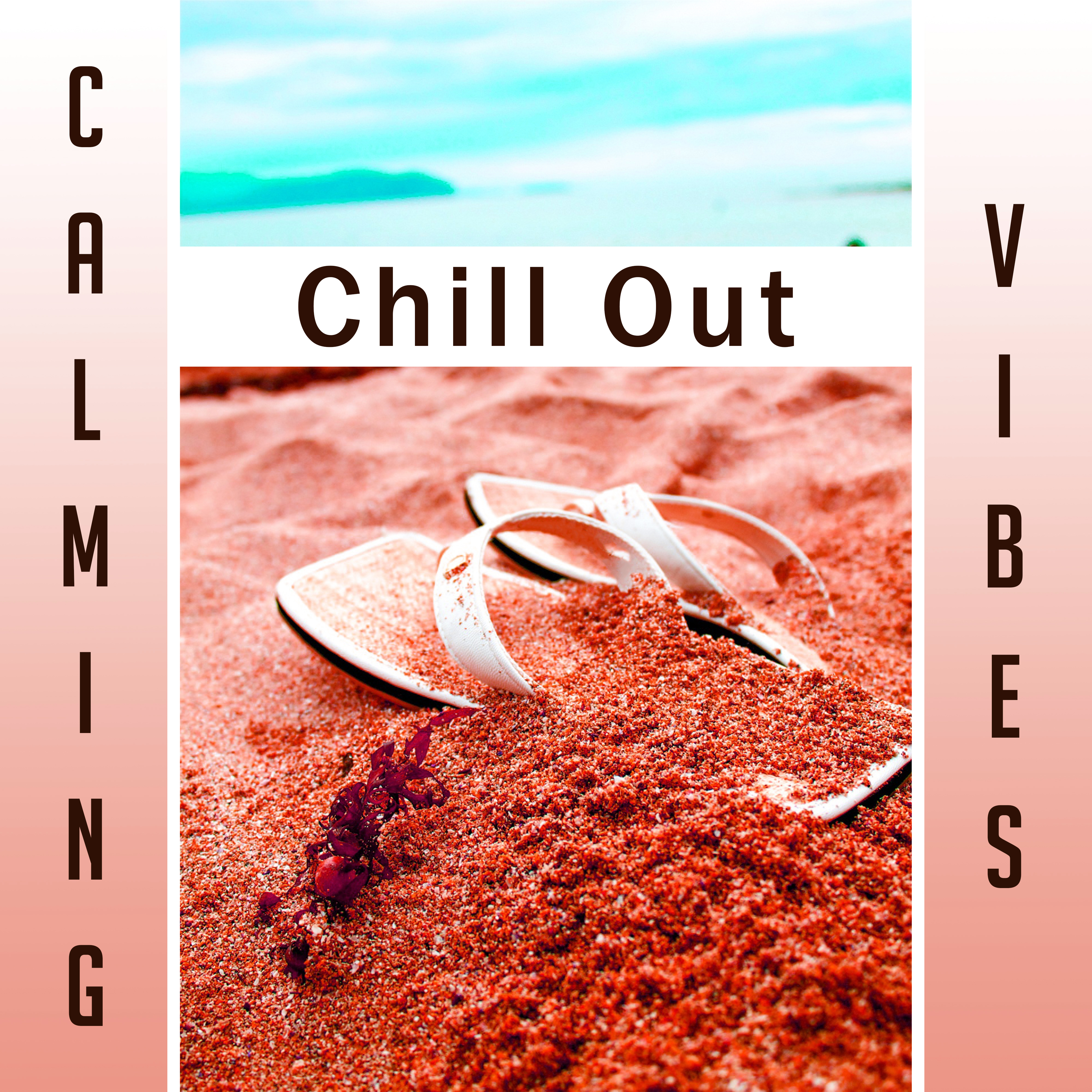 Calming Chill Out Vibes – Summer 2017, Chill Out Relaxation, Soothing Music, Beach Lounge